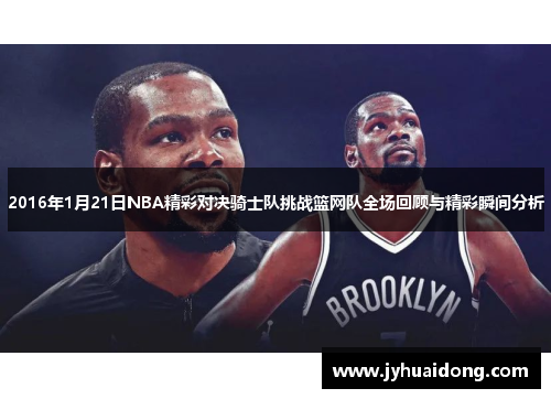 2016年1月21日NBA精彩对决骑士队挑战篮网队全场回顾与精彩瞬间分析