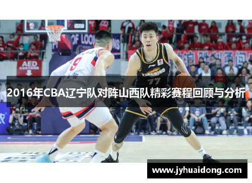 2016年CBA辽宁队对阵山西队精彩赛程回顾与分析